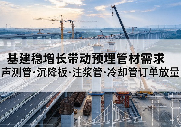 平远基建稳增长带动预埋监测管材需求，声测管、沉降板、注浆管订单持续放量